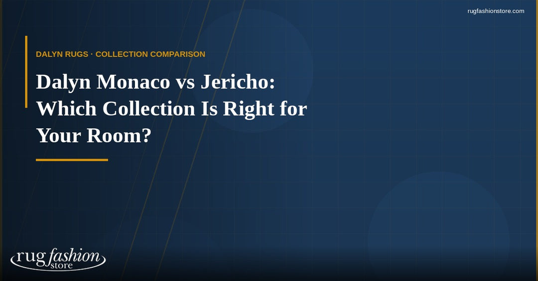 Dalyn Monaco vs Dalyn Jericho: Which Collection Is Right for Your Room?